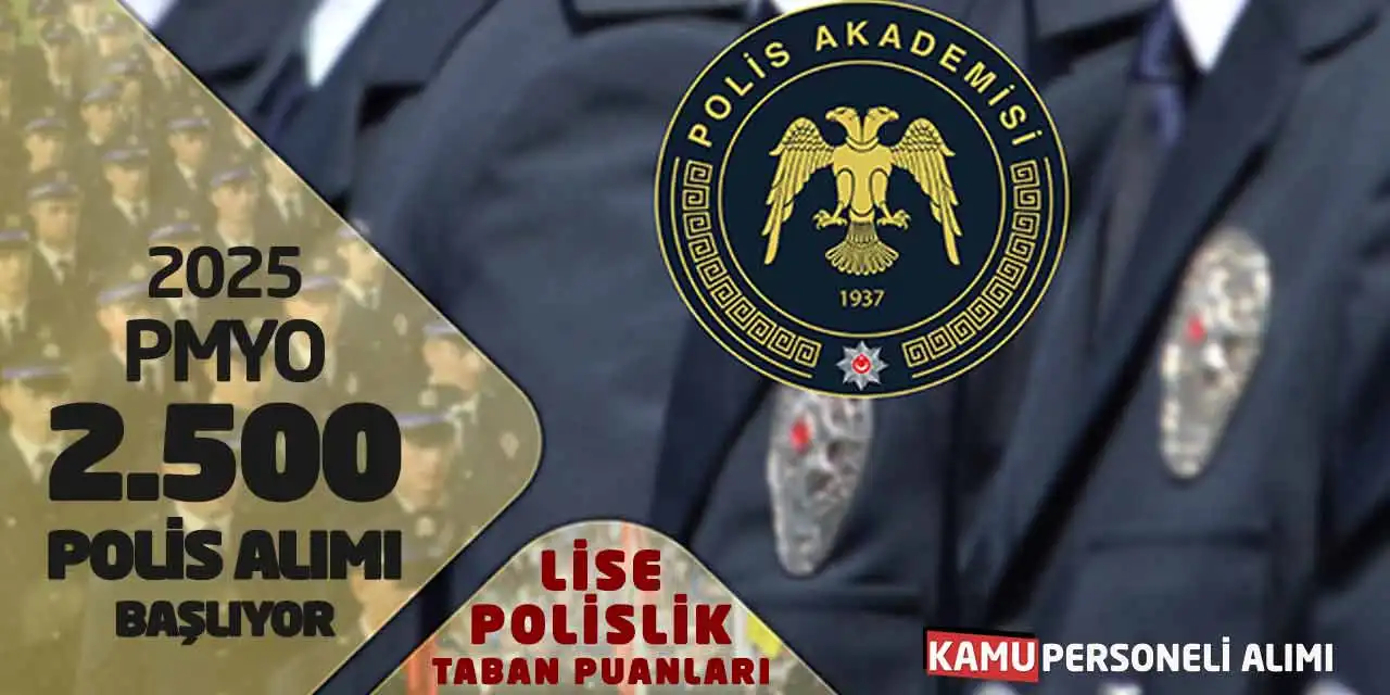 2025 PMYO 2.500 Polis Alımı Başlıyor! Lise Polislik Taban Puanları