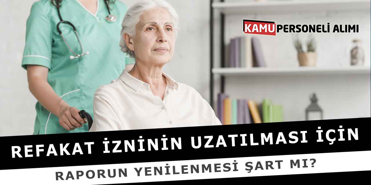 Refakat İzninin Uzatılması İçin Raporun Yenilenmesi Şart Mı?