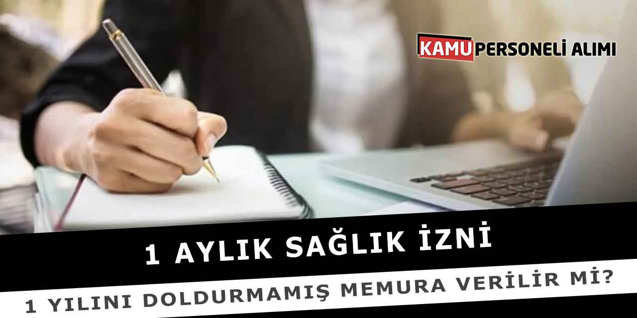 1 Aylık Sağlık İzni 1 Yılını Doldurmamış Memura Verilir Mi?