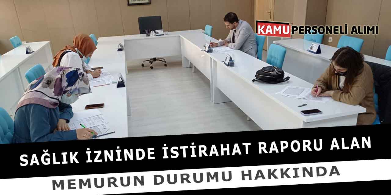 Sağlık İzninde İstirahat Raporu Alan Memurun Durumu Hakkında