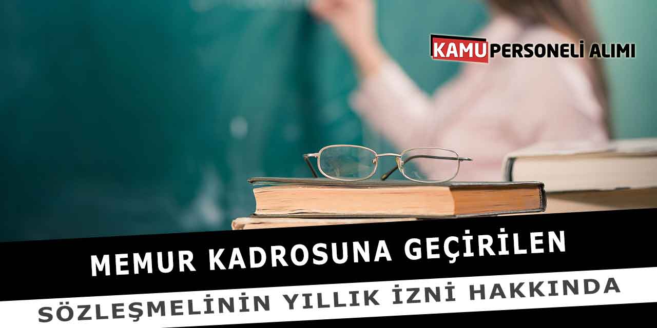 Memur Kadrosuna Geçirilen Sözleşmelinin Yıllık İzni Hakkında