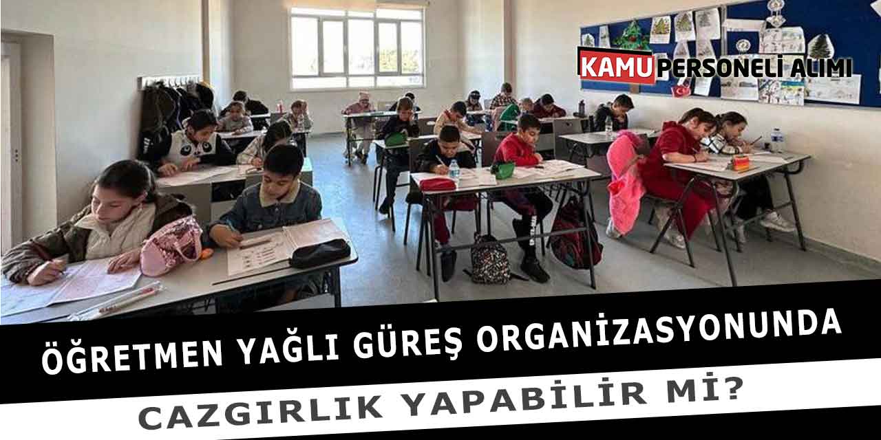 Öğretmen Yağlı Güreş Organizasyonunda Cazgırlık Yapabilir Mi?