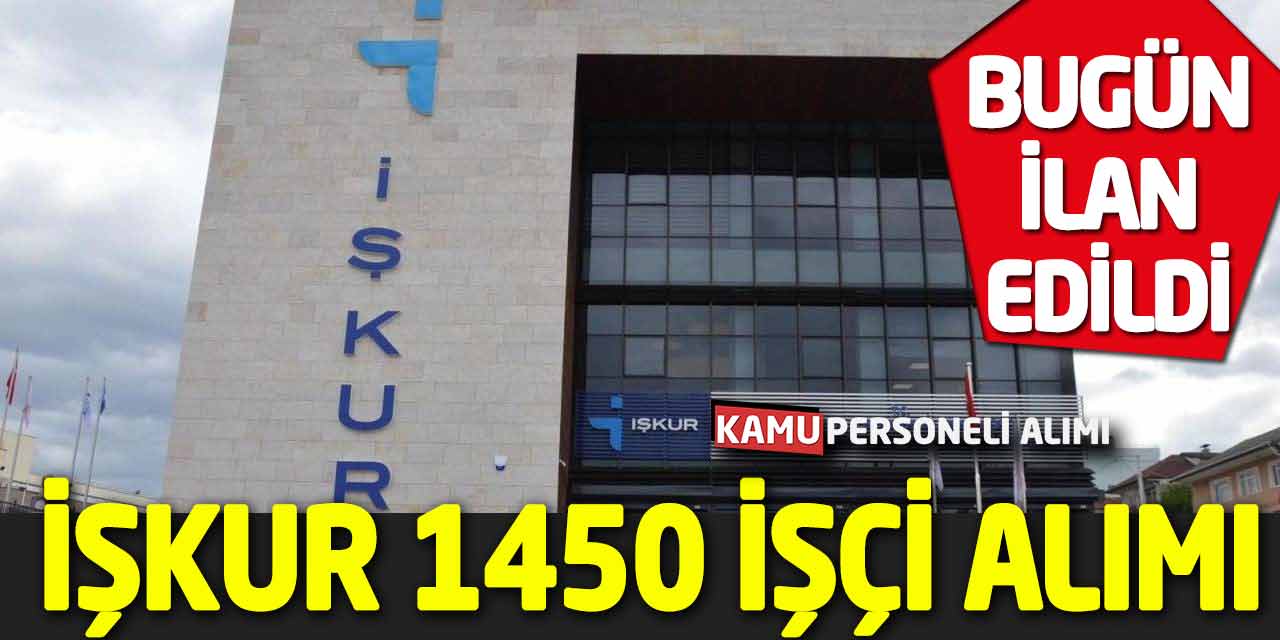 İŞKUR Valilik ve Kaymakamlıklara 1450 İşçi Alımı Az Önce Başladı
