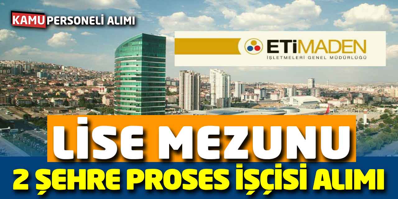 Eti Maden 2 Şehre Lise Mezunu Proses İşçisi Alımı