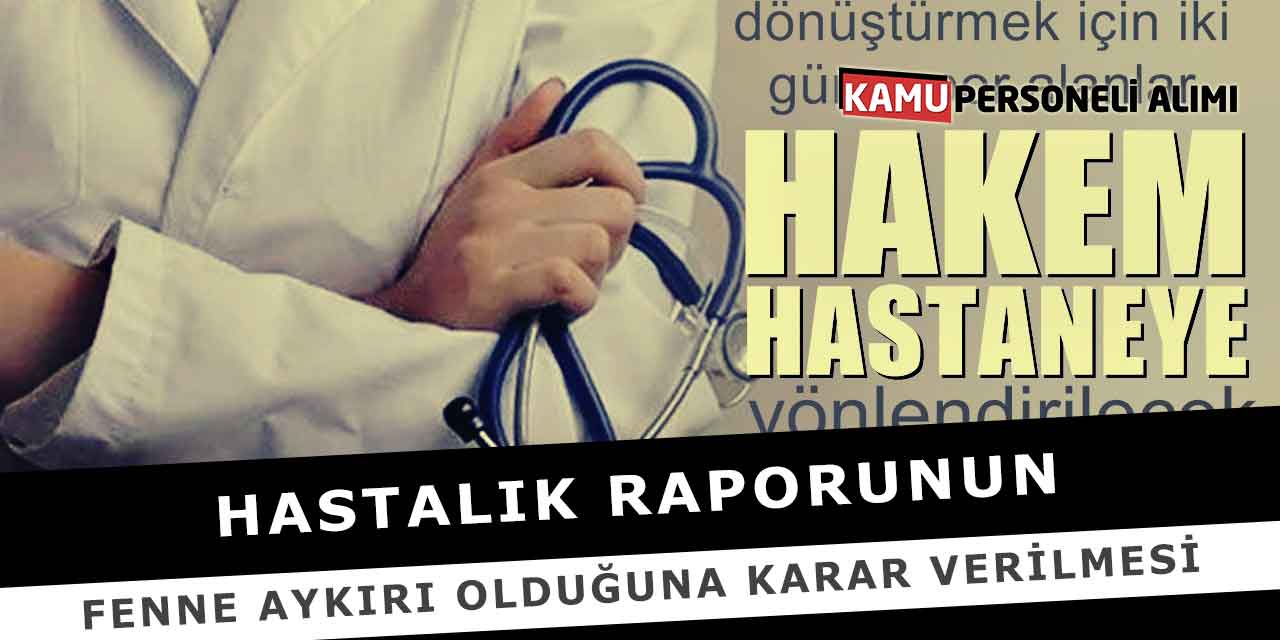 Hastalık Raporunun Fenne Aykırı Olduğuna Karar Verilmesi