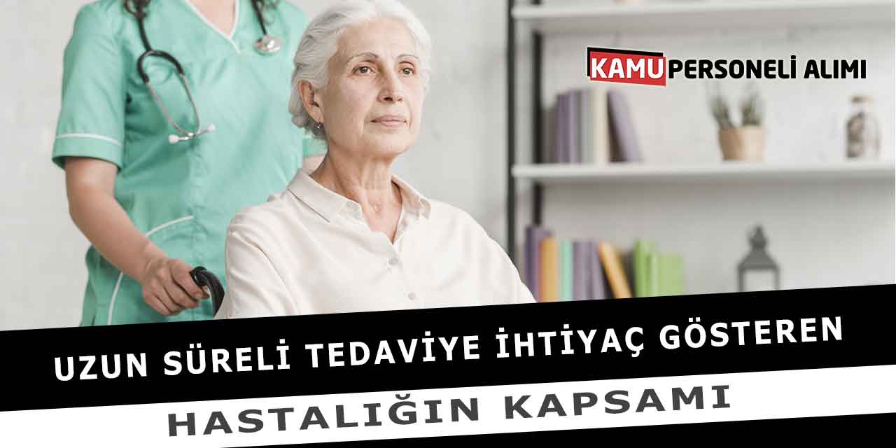 Uzun Süreli Tedaviye İhtiyaç Gösteren Hastalığın Kapsamı