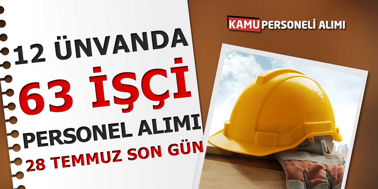 12 Ünvanda 63 İşçi Personel Alımı! 28 Temmuz Son Gün