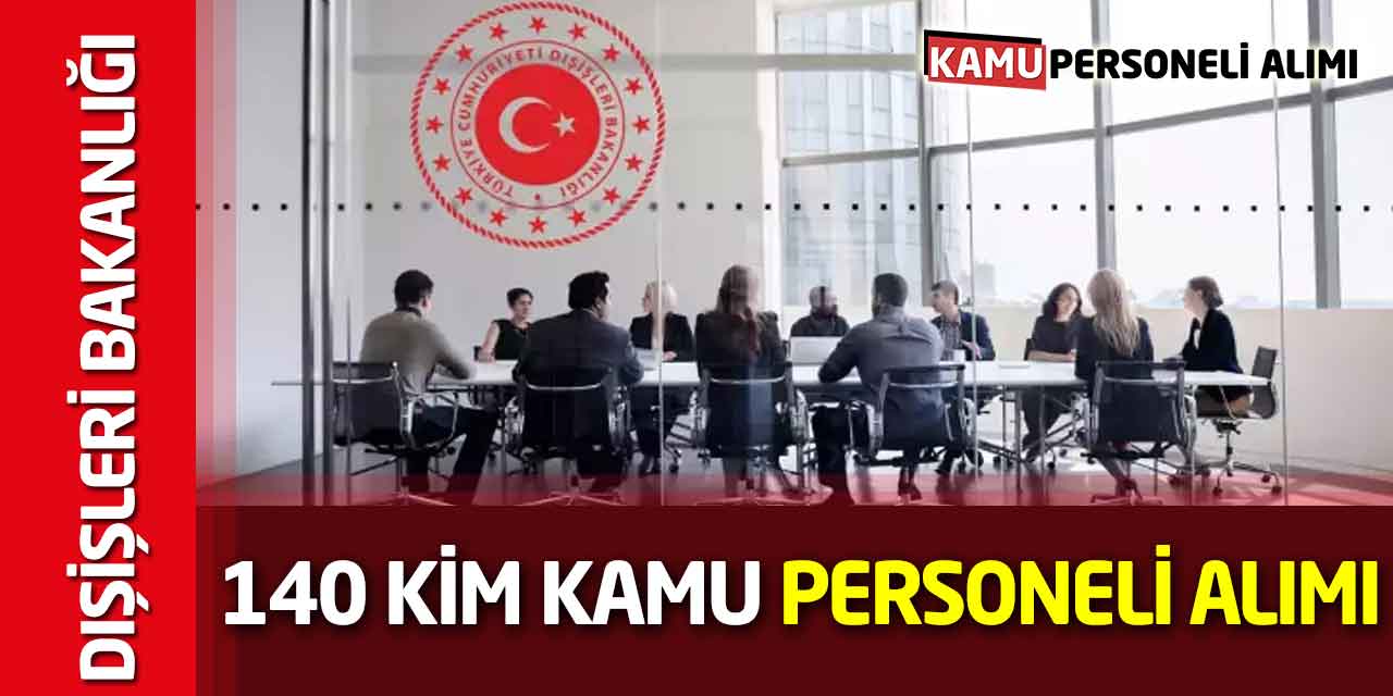 Dışişleri Bakanlığı 140 KİM Kamu Personeli Alımı Başvurusu Açıklandı