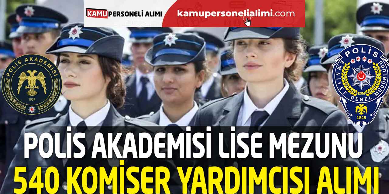 Polis Akademisi Lise Mezunu 540 Komiser Yardımcısı Alımı Başvurusu