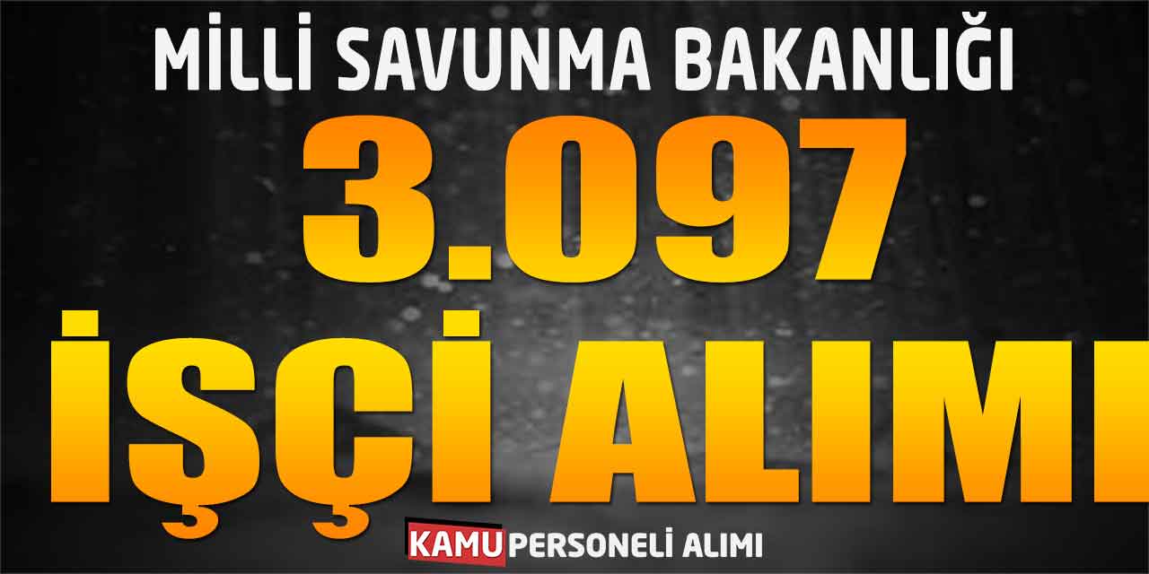 Milli Savunma Bakanlığı 3.097 Kamu İşçi Alımı! İlkokul, Lise, Üniversite
