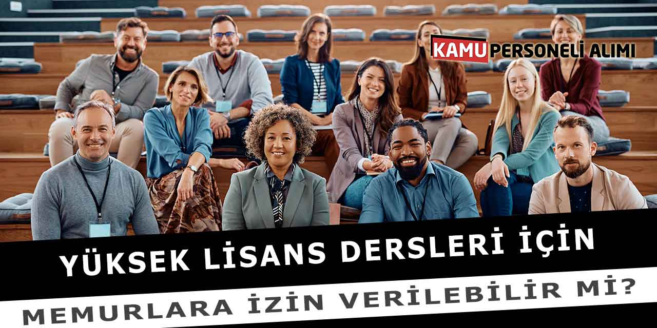 Yüksek lisans dersleri için memurlara izin verilebilir mi?