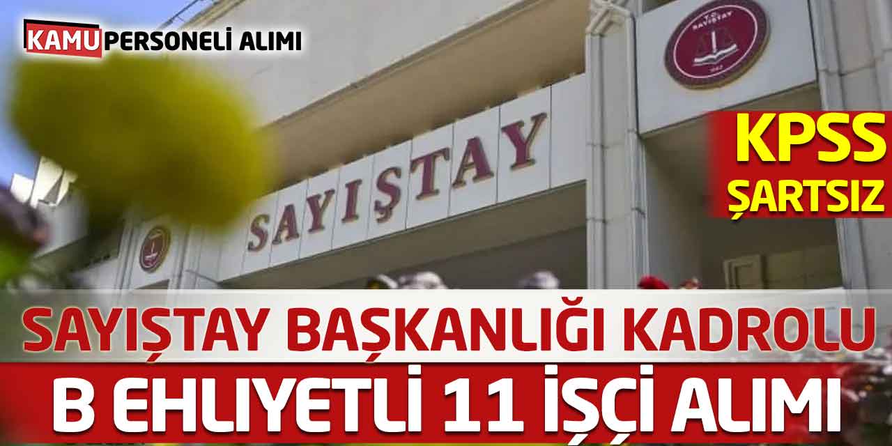 Sayıştay Başkanlığı Kadrolu KPSS’siz B Ehliyetli 11 İşçi Alımı