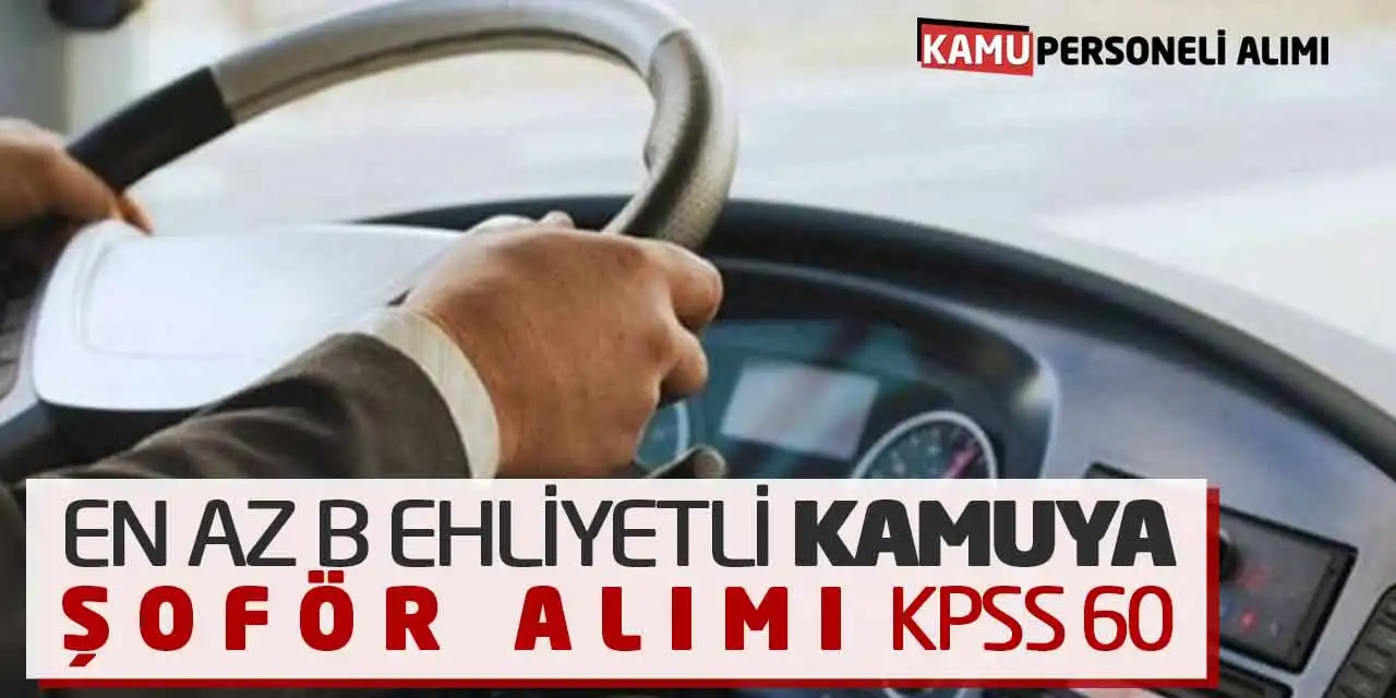 En Az B Ehliyetli Kamuya Şoför Alımı Yapılacak: KPSS 60