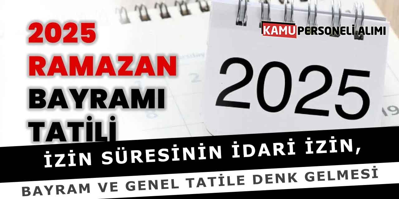 İzin Süresinin İdari İzin, Bayram ve Genel Tatile Denk Gelmesi