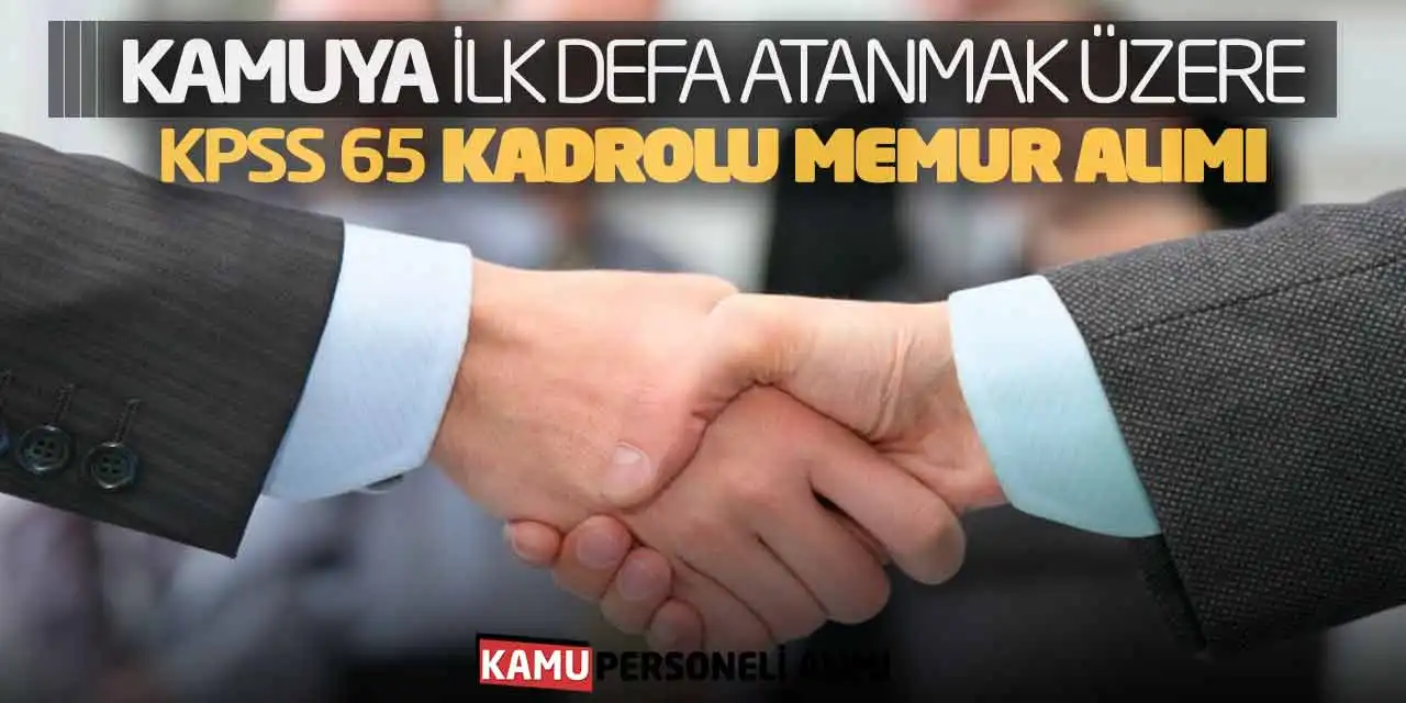 Kamuya İlk Defa Atanmak Üzere KPSS 65 Kadrolu Memur Alımı