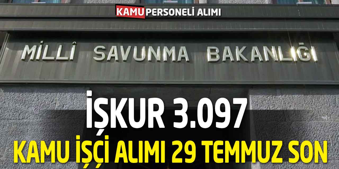 Milli Savunma Bakanlığı 3 Bin 97 Kamu İşçisi Alımı 29 Temmuz Son