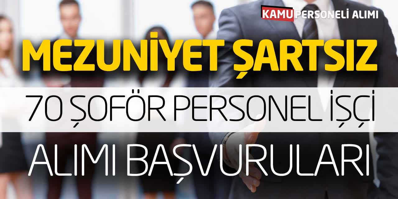 Mezuniyet Şartsız 70 Şoför Personel İşçi Alımı Başvuruları