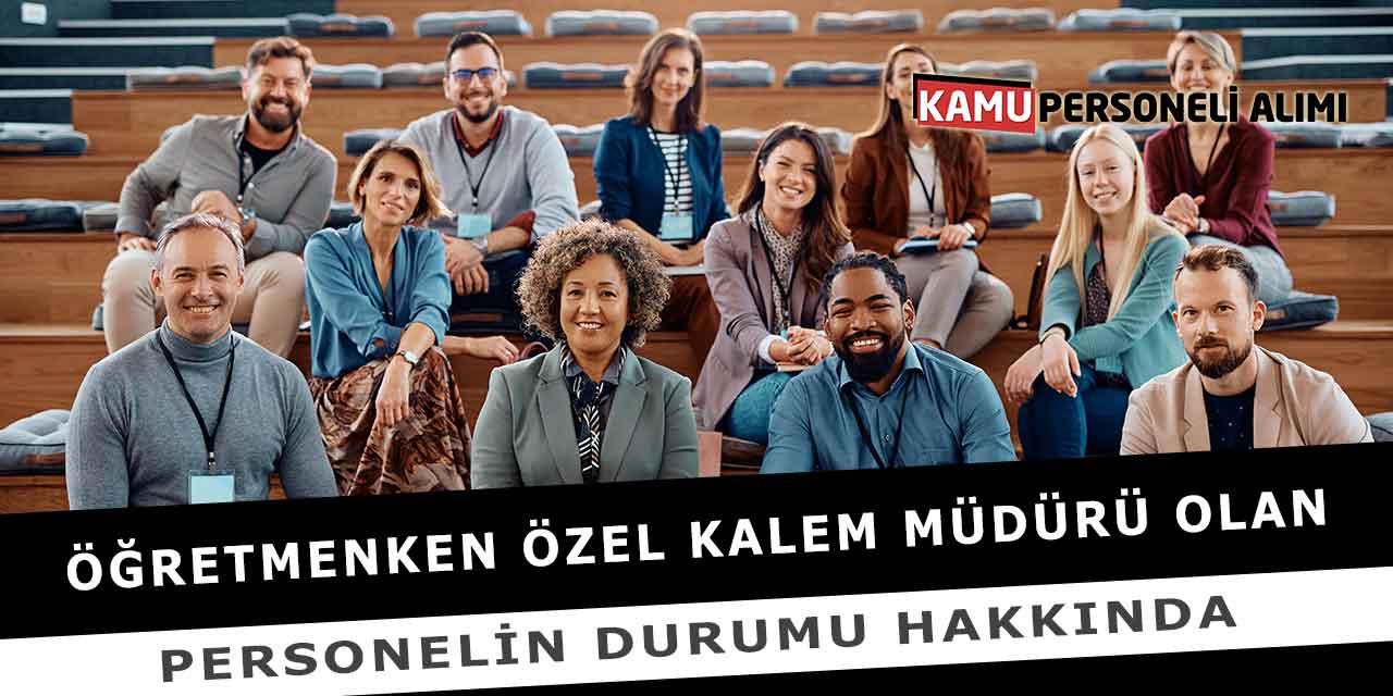 Öğretmenken Özel Kalem Müdürü Olan Personelin Durumu Hakkında