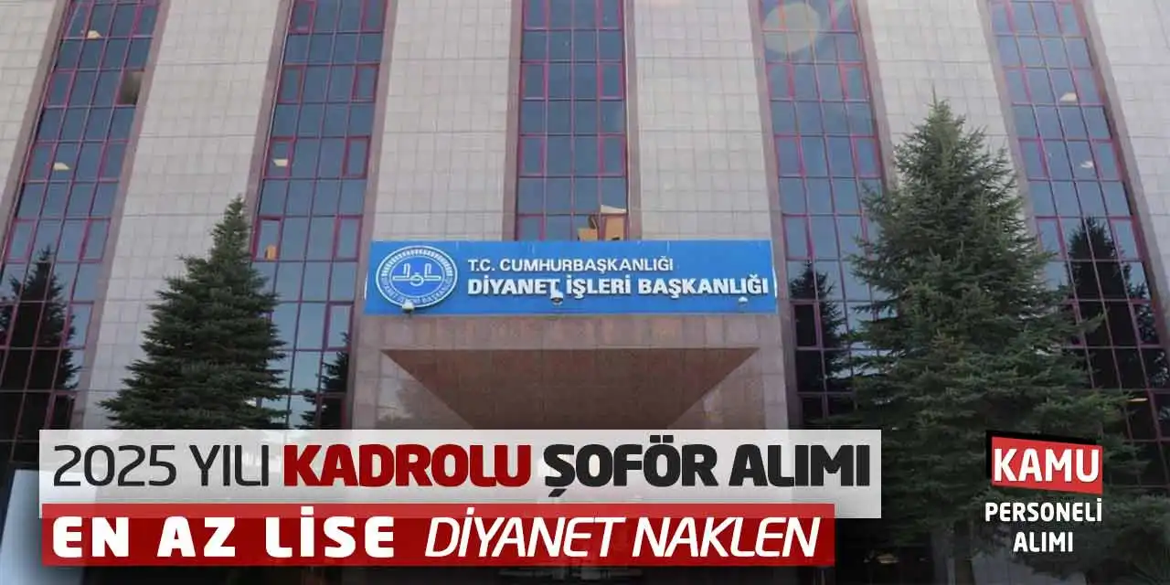 2025 Yılı Kadrolu Şoför Alımı! En Az Lise - Diyanet Naklen