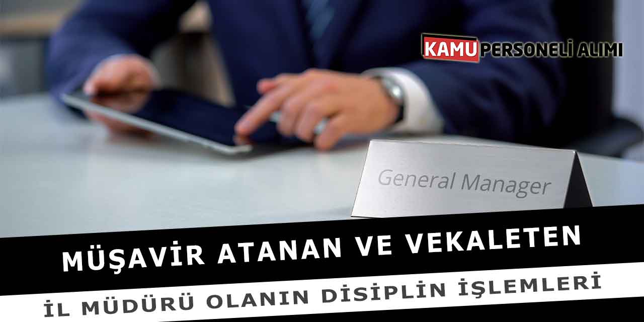Müşavir Atanan Vekaleten İl Müdürü Olanın Disiplin İşlemleri