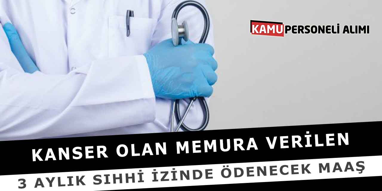 Kanser Olan Memura Verilen 3 Aylık Sıhhi İzinde Ödenecek Maaş
