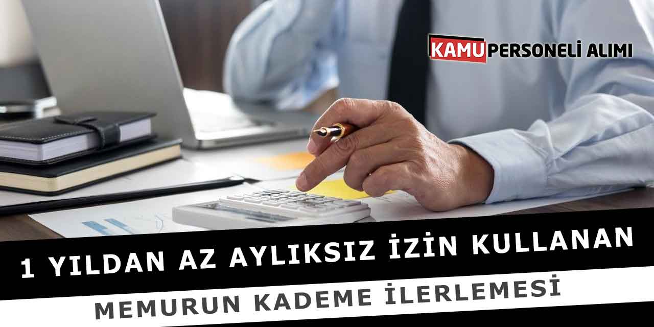 1 Yıldan Az Aylıksız İzin Kullanan Memurun Kademe İlerlemesi