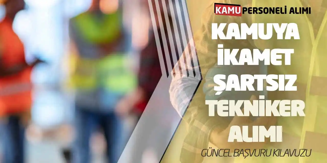 Kamuya İkamet Şartsız Tekniker Alımı! Güncel Başvuru Kılavuzu