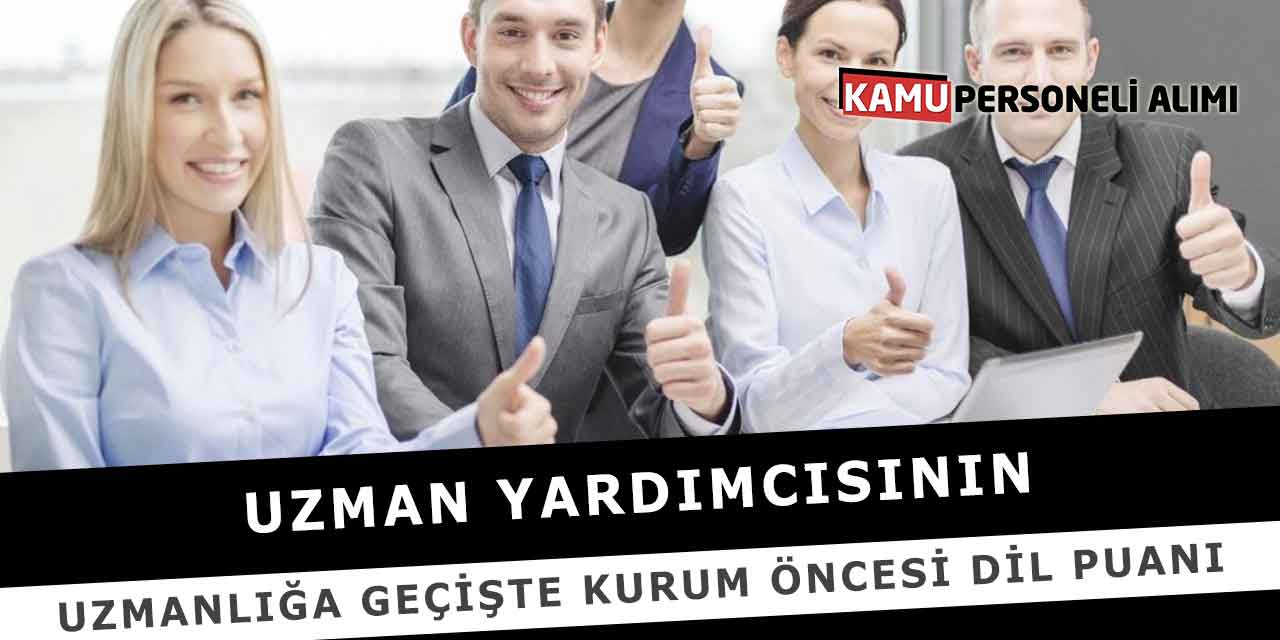 Uzman Yardımcısının Uzmanlığa Geçişte Kurum Öncesi Dil Puanı