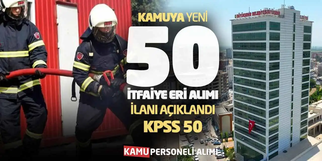 Kamuya Yeni 50 İtfaiye Eri Alımı İlan Açıklandı: KPSS 55