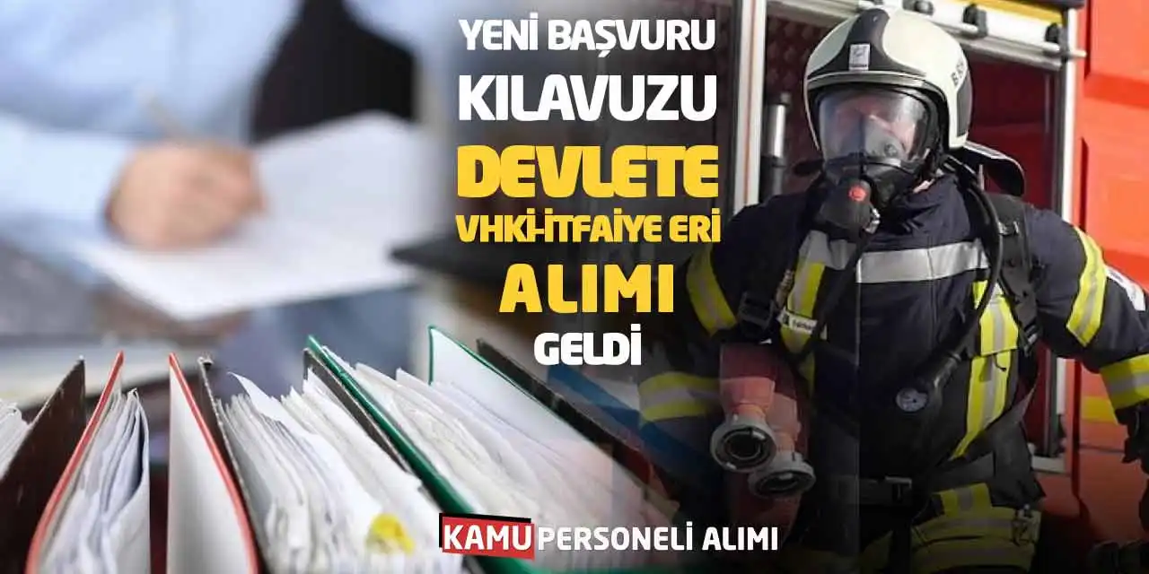 Yeni Başvuru Kılavuzu: Devlete VHKİ-İtfaiye Eri Alımı Geldi