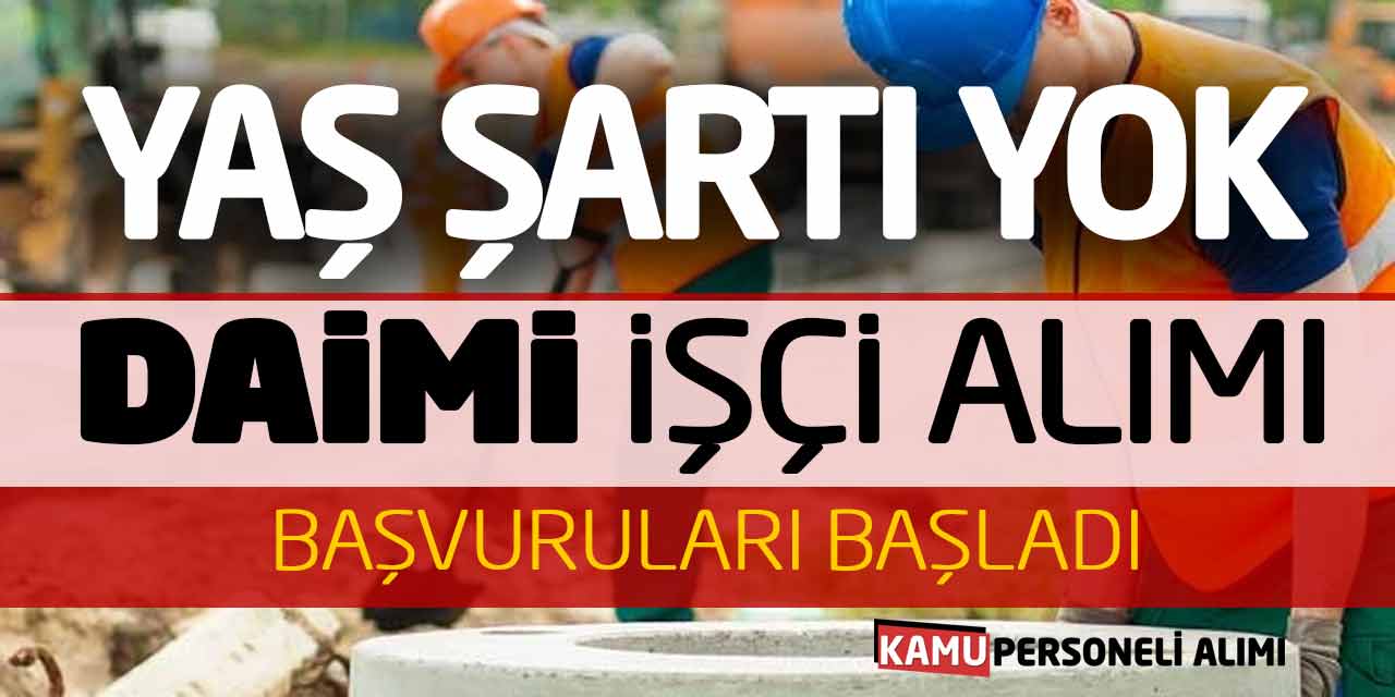 Yaş Şartı Yok! Daimi Kadro İşçi Alımı Başvuruları Başladı