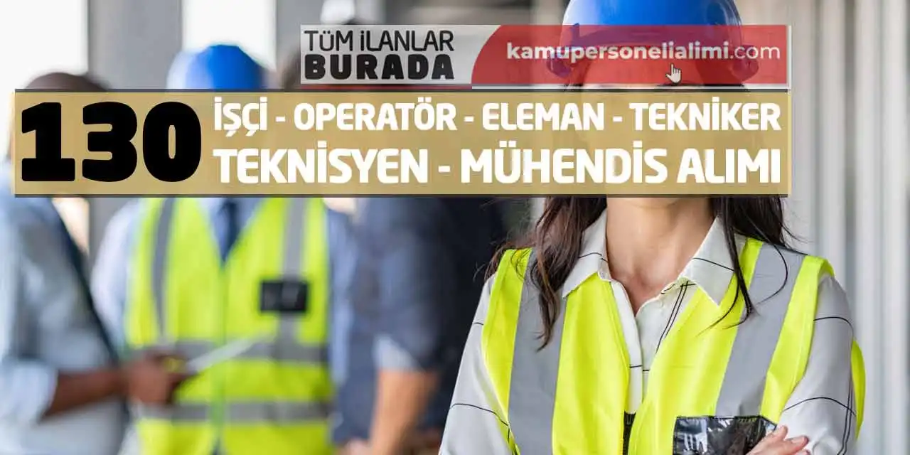130 İşçi Operatör Eleman Tekniker Teknisyen Mühendis Alımı