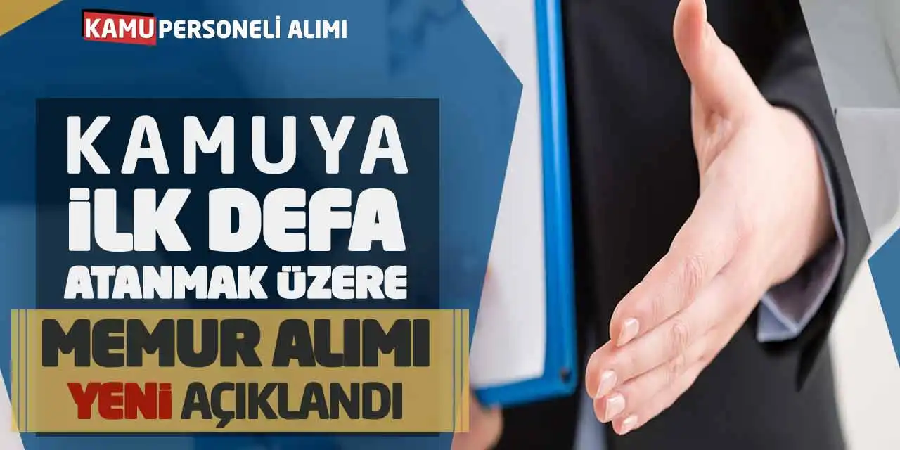 Yeni Açıklandı! Kamuya İlk Defa Atanmak Üzere Memur Alımı