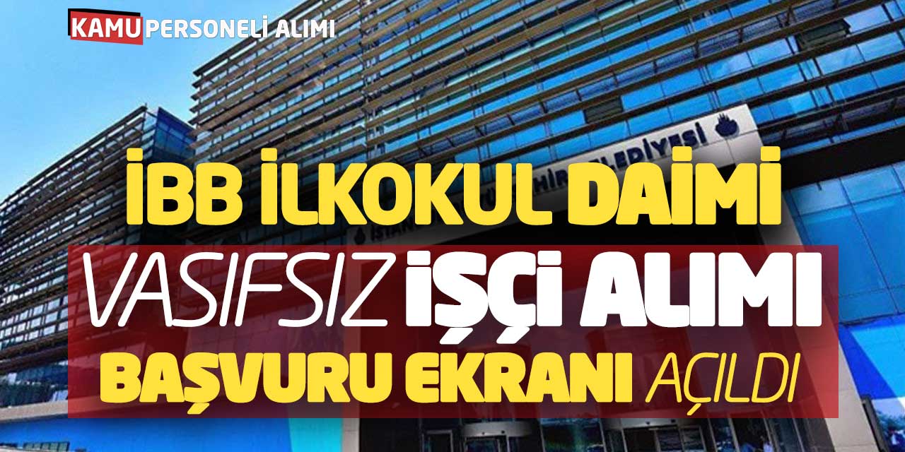 İBB İlkokul Mezunu Daimi Vasıfsız İşçi Alımı Başvuru Ekranı Açıldı