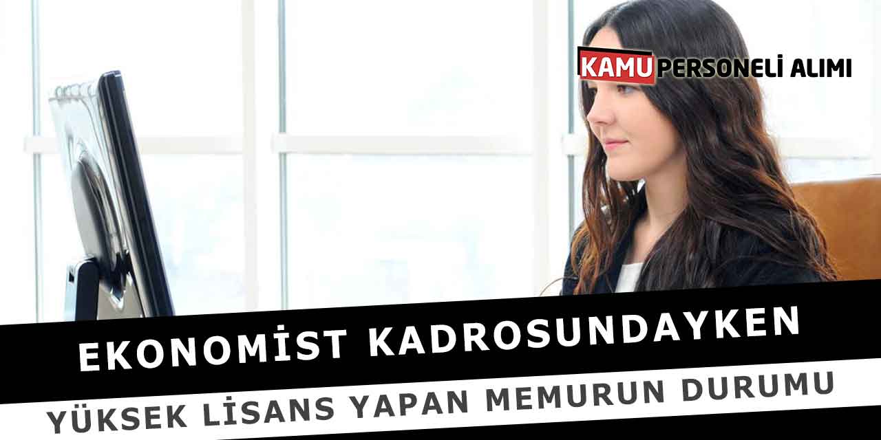Ekonomist Kadrosundayken Yüksek Lisans Yapan Memurun Durumu