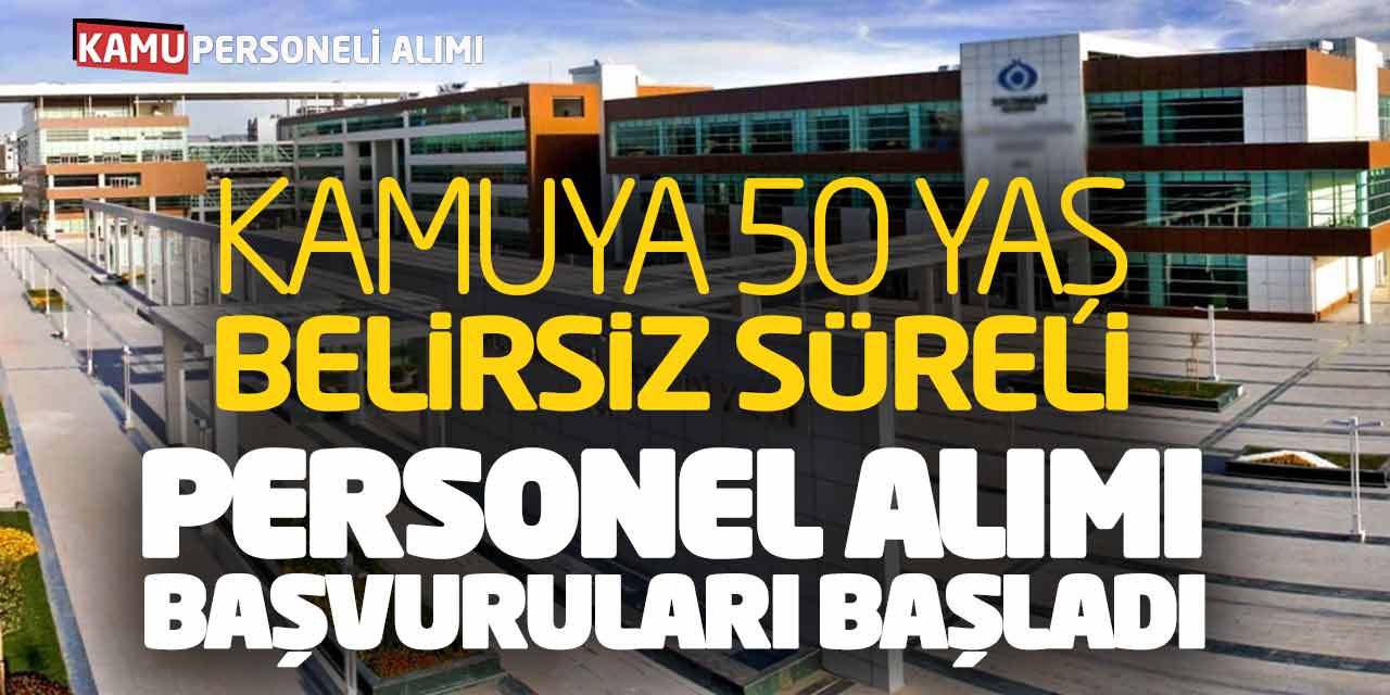 Kamuya 50 Yaş Belirsiz Süreli Personel Alımı Başvuruları Başladı
