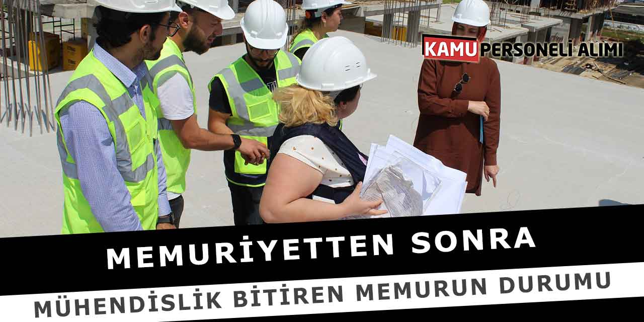 Memuriyetten Sonra Mühendislik Bitiren Memurun Durumu