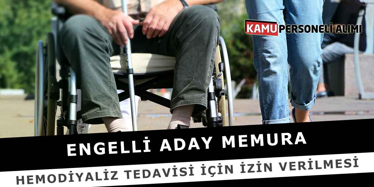 Engelli Aday Memura Hemodiyaliz Tedavisi İçin İzin Verilmesi