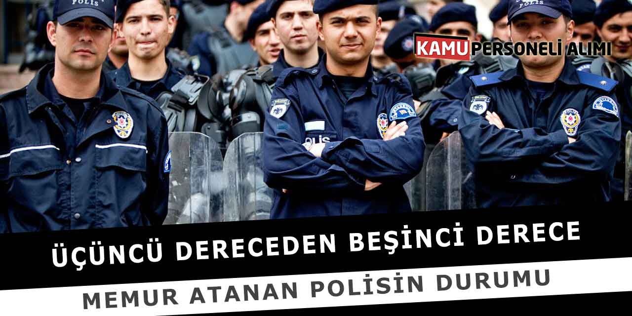 Üçüncü Dereceden Beşinci Derece Memur Atanan Polisin Durumu