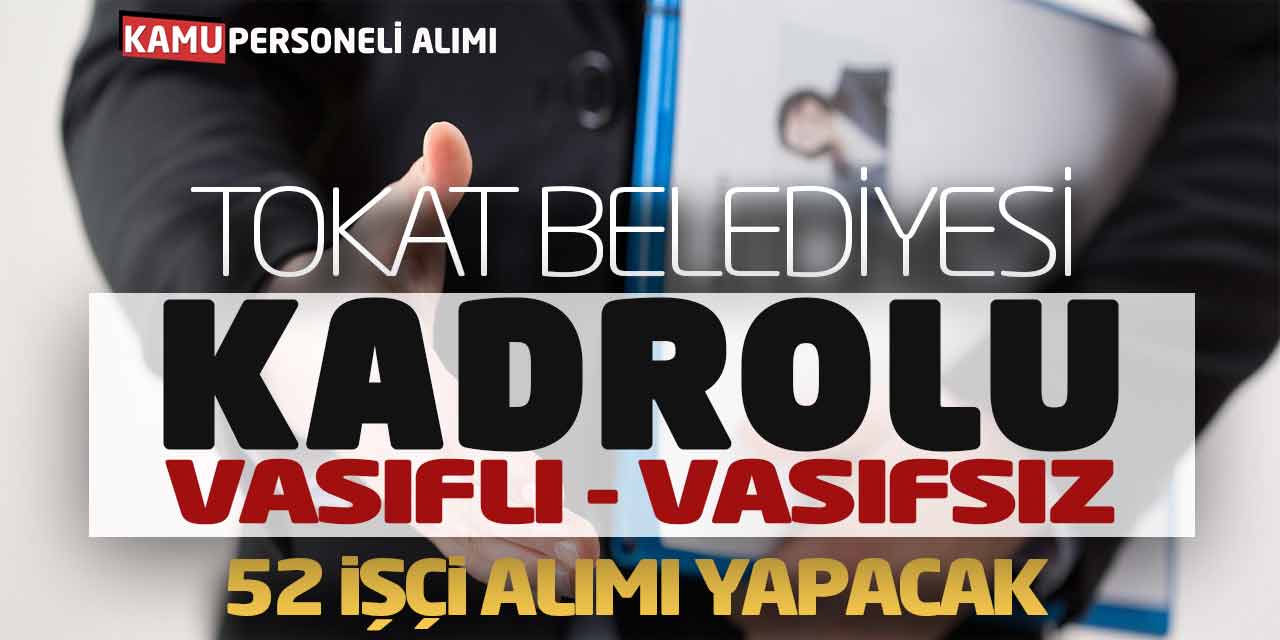 Tokat Belediyesi Kadrolu Vasıflı Vasıfsız 52 İşçi Alımı Yapacak