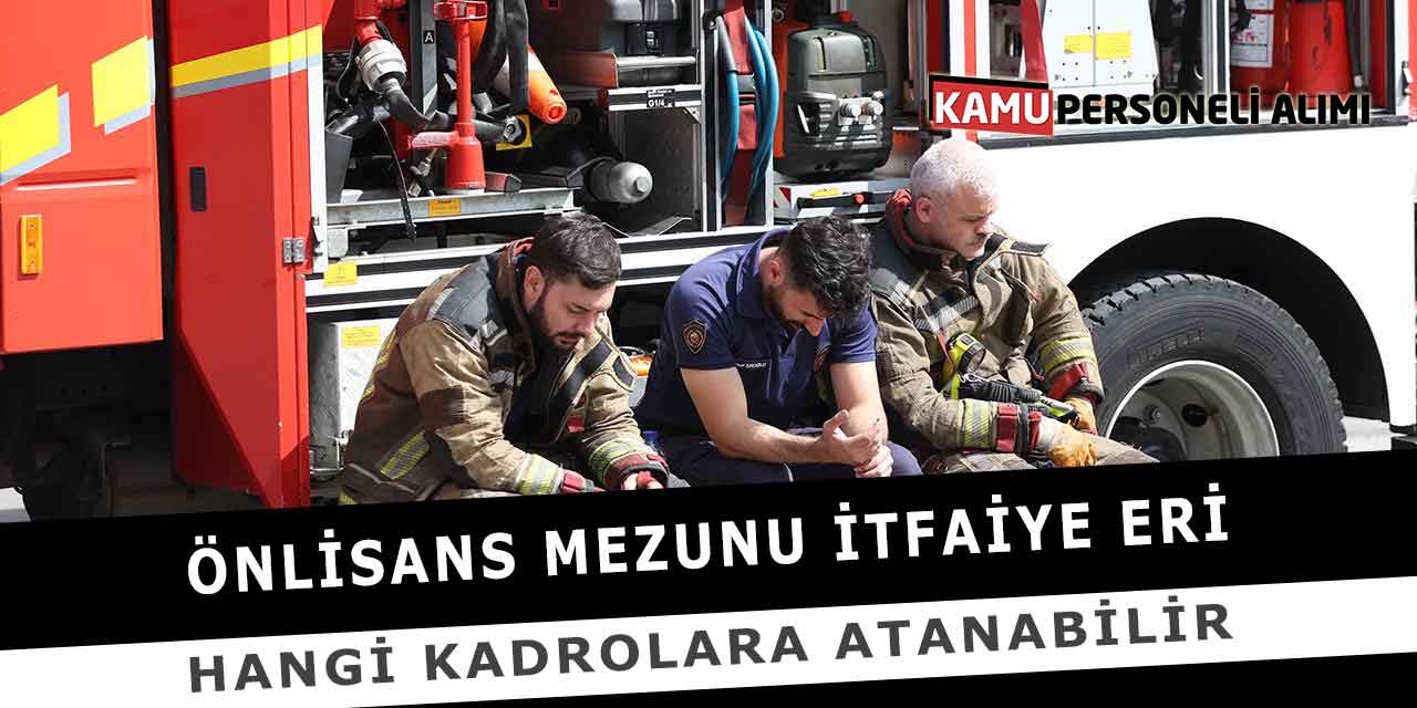 Önlisans Mezunu İtfaiye Eri Hangi Kadrolara Atanabilir