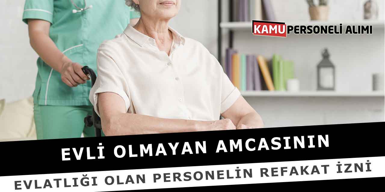 Evli Olmayan Amcasının Evlatlığı Olan Personelin Refakat İzni