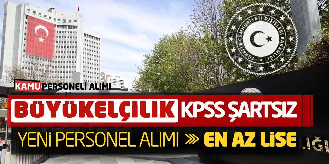 Büyükelçilik KPSS Şartsız Yeni Personel Alımı Yapacak! En Az Lise