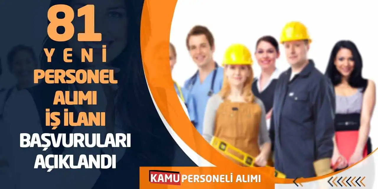 81 Yeni Personel Alımı İş İlanı Başvuruları Açıklandı