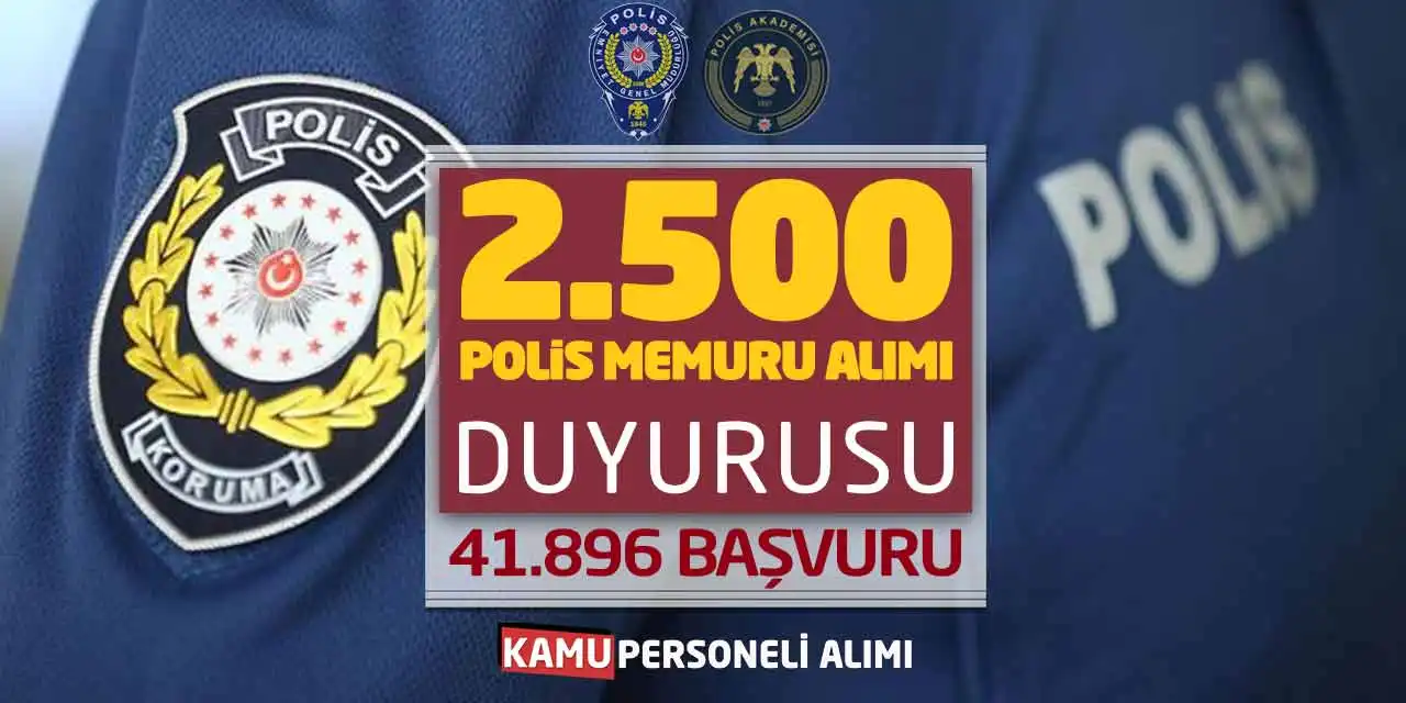 2.500 Polis Memuru Alımı Duyurusu: 41.896 Başvuru