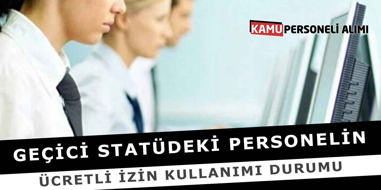 Geçici Statüdeki Personelin Ücretli İzin Kullanımı Durumu