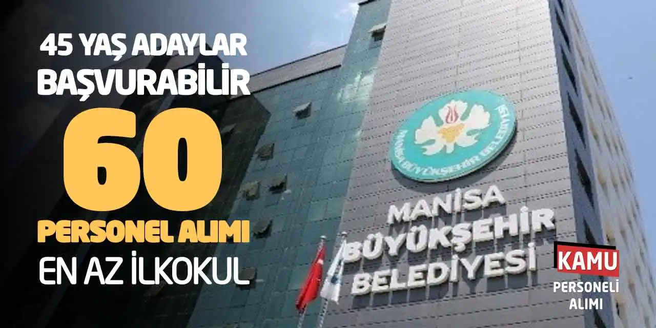 45 Yaş Adaylar Başvurabilir! 60 Personel Alımı: En Az İlkokul