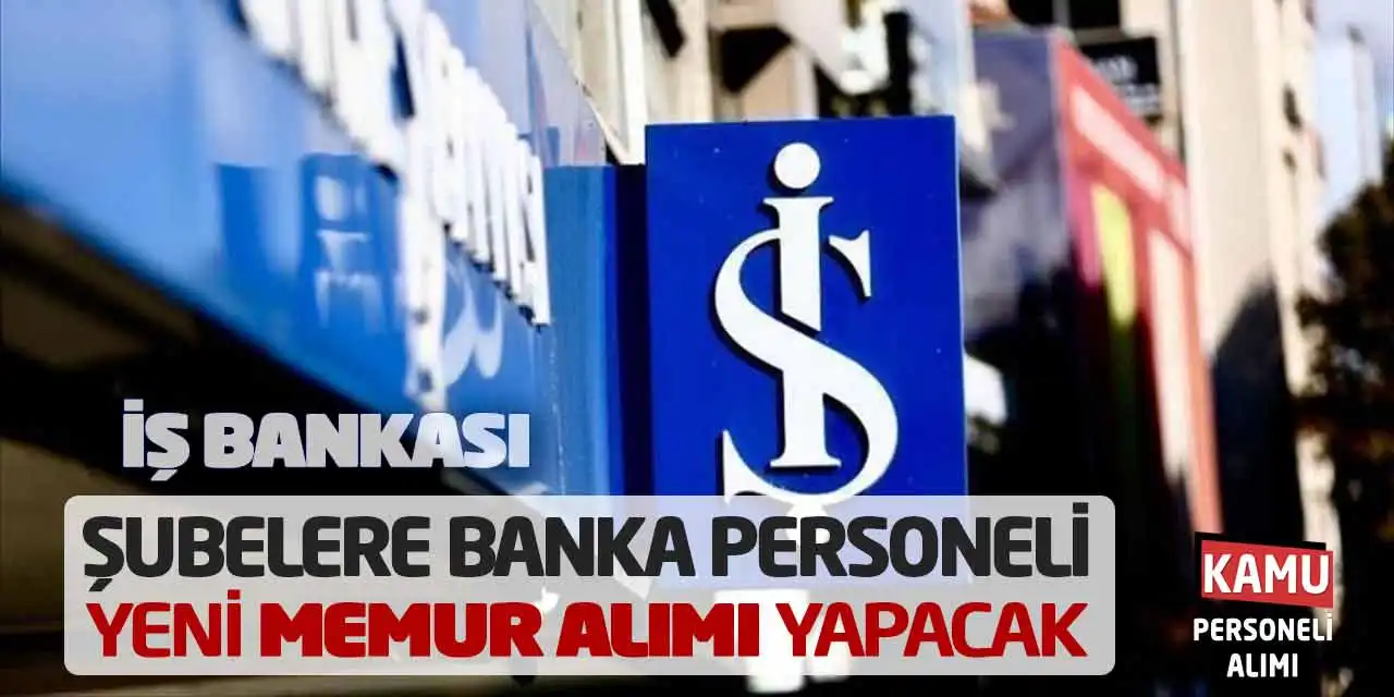 İş Bankası Şubelere Banka Personeli Yeni Memur Alımı Yapacak