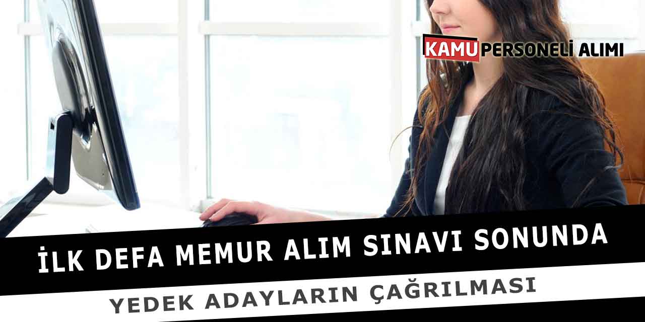 İlk Defa Memur Alım Sınavı Sonunda Yedek Adayların Çağrılması