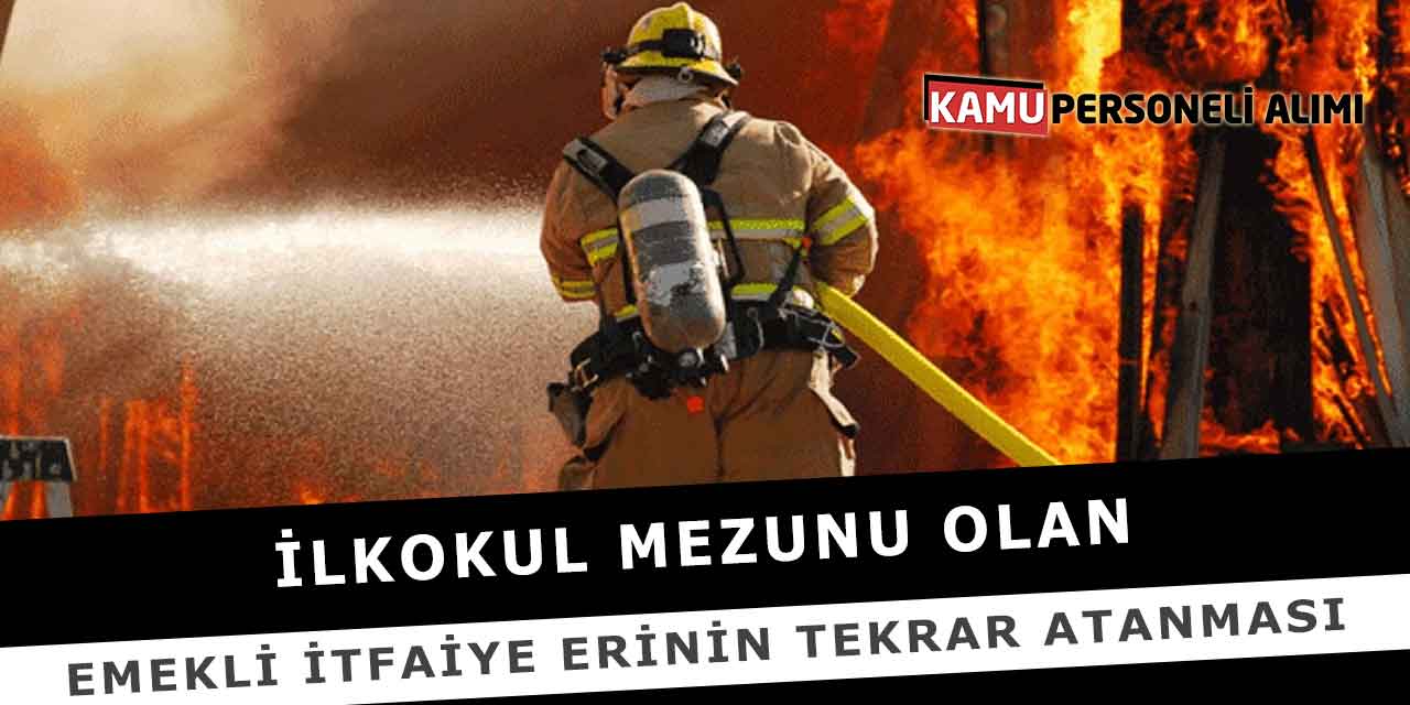 İlkokul Mezunu Olan Emekli İtfaiye Erinin Tekrar Atanması